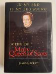 Mackay, James - In my End is my Beginning. A Life of Mary, Queen of Scots