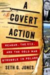 Jones, Seth G. - A Covert Action / Reagan, the CIA, and the Cold War Struggle in Poland