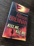 Brennan, Allison - Kiss Me, Kill Me / A Novel of Suspense