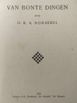 Nonhebel G.K.A. - Van bonte dingen. Overdrukken uit Nieuwe Courant, Bergopwaarts, Politiegids (allerlei leuke wetenswaardigheden)
