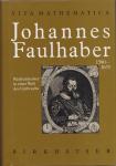 Ivo Schneider - Johannes Faulhaber 1580-1635. Rechenmeister in einer Welt des Umbruchs.