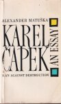 Matuška, Alexander - Karel Čapek. An Essay: [Man against Destruction]