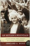 Ms. Irmgard A. Hunt - On Hitler's Mountain Overcoming the Legacy of a Nazi Childhood