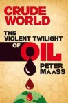 Peter Maass - Crude World: the violent twilight of Oil
