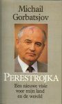 Michail Gorbatsjov en vertaling door Gerda G.Baardman - PERESTROJKA Een nieuwe visie voor mijn land en de wereld * Perestrojka:oorsprong, essentie, revolutionairkarakter * Perestrojka komt op gang De eerste conclusie * De nieuwe economische en sociale politiek in de praktijk & en op weg naar democr...