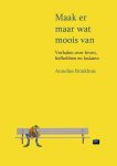 Annelies Brinkhuis - Maak er maar wat moois van Verhalen over leven, liefhebben en loslaten