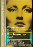 Dyer, Dr. Wayne  .. Nederlandse bewerking: Jack van Belle. - Geschenken van Eykis .. Een roman over de misvattingen omtrent de realiteiten van onze wereld.