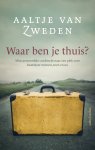 Aaltje van Zweden - Waar ben je thuis Mijn persoonlijke zoektocht naar een plek voor kwetsbare mensen, toen en nu