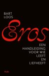 Bart Loos - Eros Een handleiding voor wie leeft en liefheeft