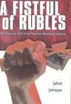 Johnson, Juliet - A Fistful of Rubles / The Rise and Fall of the Russian Banking System