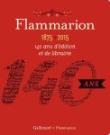 Pascal Fouché - Flammarion: 1875-2015 140 ans d'édition et de librairie