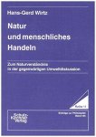 Wirtz, Hans G: - Natur und menschliches Handeln: Zum Naturverständnis in der gegenwärtigen Umweltdiskussion (Wissenschaftliche Schriften / Reihe 11: Beiträge zur Philosophie)
