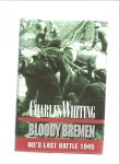 Whiting, Charles - Bloody Bremen, Ike's last battle 1945 Whiting, Charles - Bloody Bremen, Ike's last battle 1945