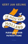 Gert Jan Geling - Ik hou van Holland Pleidooi voor het patriottisme