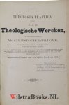 Love, Christopher - Theologia Practica dat is: Alle de Theologische Wercken, Vervattende een grondige Verklaringe van veele uitnemende plaatsen der H. Schrifture, bondige Beantwoordinge van ontallijk veele gevallen der Conscientie, en stichtige Geschiedenissen: a...