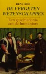 BOD, R. - De vergeten wetenschappen. Een geschiedenis van de humaniora.