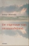 Oberski, J. - De eigenaar van niemandsland - Het moest zijn intuitie zijn geweest hij was nog niet toe aan de dood en daarom had hij zich eruit weten te redden dat leek hem normaal, alleen wilde hij weten hoe het er was toegegaan wat hij gedaan had