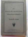 C.A. Weller - Die Praxis des Modernen Machinenbaues Modell=Atlas