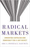 Posner, Eric A., Weyl, Eric Glen - Radical Markets – Uprooting Capitalism and Democracy for a Just Society