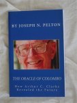 Pelton, Joseph N. - The Oracle of Colombo. How Arthur C. Clarke Revealed the Future.