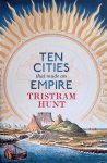 Hunt, Tristram - Ten Cities that Made an Empire