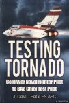 Eagles, J. David - Testing Tornado. Cold War Naval Fighter Pilot to BAe Chief Test Pilot