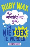 Ruby Wax 65928 - De mindfulnessgids om niet gek te worden Een werkboek