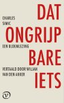 Charles Simic - Dat ongrijpbare iets Een bloemlezing