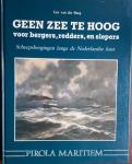 BURG, Ger van der - Geen zee te hoog voor bergers, redders en slepers. Scheepsbergingen langs de Nederlandse kust