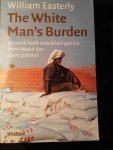 Easterly, W. - The White Man's Burden / waarom heeft ontwikkelingshulp meer kwaad dan goed gedaan?