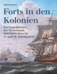 Olaf Wagener - Forts in den Kolonien See-Expeditionen der Niederlande und Schwedens im 17. und 18. Jahrhundert