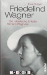 Eva Rieger - Friedelind Wagner. Die rebellische Enkelin Richard Wagners