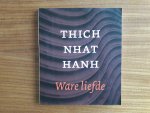 Nhat Hanh - Ware liefde / een oefening voor het hart