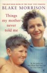 Blake Morrison 44313 - Things My Mother Never Told Me