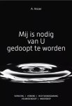 Visser, A. - Visser, A.-Mij is nodig van U gedoopt te worden (nieuw)