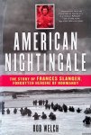 Welch, Bob - American Nightingale: The Story of Frances Slanger, Forgotten Heroine of Normandy Welch, Bob - American Nightingale: The Story of Frances Slanger, Forgotten Heroine of Normandy