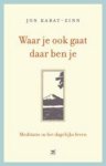 Jon Kabat-Zinn - Waar je ook gaat, daar ben je
