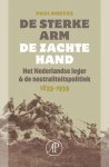 Paul Moeyes 11243 - De sterke arm, de zachte hand het Nederlandse leger & de neutraliteitspolitiek 1839-1939