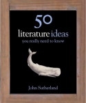 John Sutherland - 50 Literature Ideas You Really Need to Know
