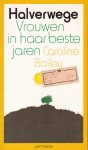 Bailey, Caroline - Halverwege. Vrouwen in haar beste jaren