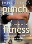 Ian Oliver - Punch Your Way to Fitness How to Use Focus Pads and Punchbags to Achieve Your Best Ever Fitness Level