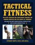 Smith, Stewart - Tactical Fitness The Elite Strength and Conditioning Program for Warrior Athletes and the Heroes of Tomorrow Including Firefighters, Police, Military and Special Force