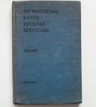 Squire, E.M. - Introducing radio receiver servicing - a primer for radio service engineers, radio mechanics, testers, etc.