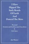 Warner, Jim - I Have Slipped The Surly Bonds Of Earth And Danced The Skies (Personal Aviation and Architectural Anecdotes & Life Story)