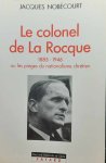 NOBECOURT Jacques - Le colonel de La Rocque 1885-1946 ou les pièges du nationalisme chrétien
