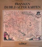 Höhn, Alfred - Franken im Bild alter Karten: Kartographische Zeugnisse aus 7 Jahrhunderten