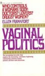 Frankfort, Ellen - Vaginal politics [ who controls a woman`s body; docters ? lovers ? drugs ? women ? ]