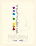 Little, Tias - Yoga of the Subtle Body / A Guide to the Physical and Energetic Anatomy of Yoga