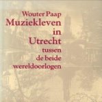 PAAP, WOUTER - Muziekleven in Utrecht tussen de beide wereldoorlogen