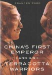 Wood, Frances - China's First Emperor and His Terracotta Warriors